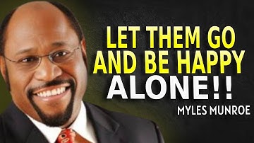 LET THEM GO AND BE HAPPY ALONE - Myles Munroe Motivation