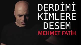 Derdimi Kimlere Desem - Mehmet Fatih