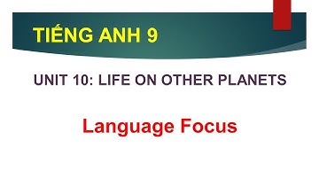 TIẾNG ANH LỚP 9 | PHẦN LANGUAGE FOCUS | UNIT 10 : LIFE ON OTHER PLANETS | CÙNG HỌC TIẾNG ANH