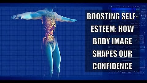 Boosting Self-Esteem: How Body Image Shapes Our Confidence