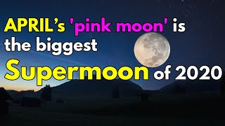 April's 'pink moon' is the biggest supermoon of 2020