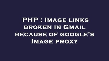 PHP : Image links broken in Gmail because of google