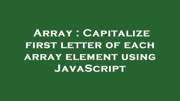 Array : Capitalize first letter of each array element using JavaScript
