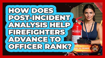 How Does Post-Incident Analysis Help Firefighters Advance To Officer Rank? - Inside the Firehouse