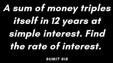 A sum of money triples itself in 12 years at simple interest. Find the rate of interest ||Grade 8||