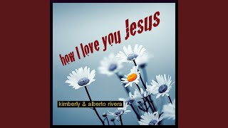 Video thumbnail of "Kimberly and Alberto Rivera - How I Love You Jesus"