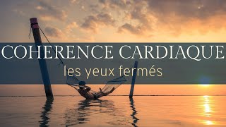 COHERENCE CARDIAQUE 5 minutes LES YEUX FERMÉS 🙈