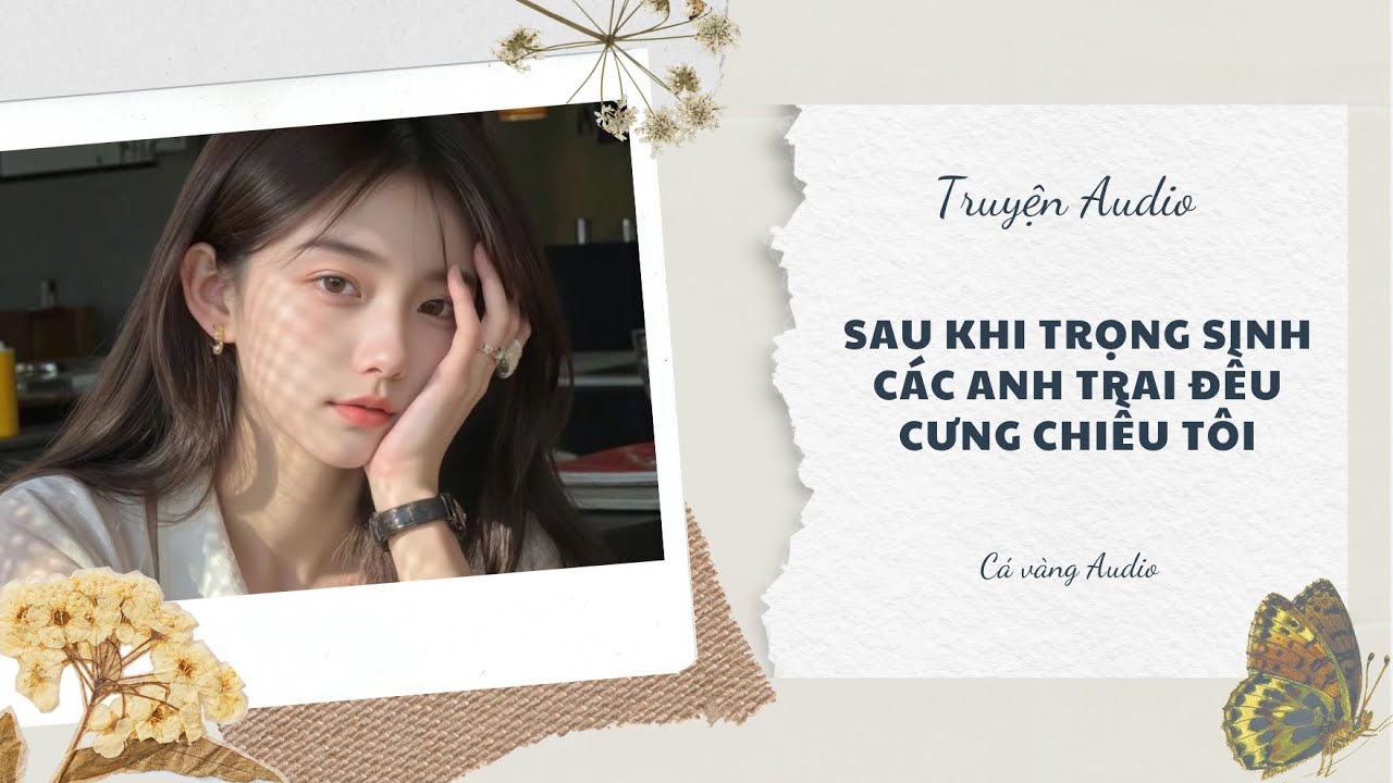 [FULL] Sau Khi Trọng Sinh Các Anh Trai Đều Cưng Chiều Tôi | Cá Vàng Audio