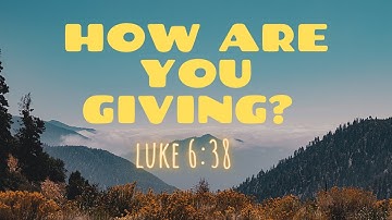 How are you Giving | Luke 6:38