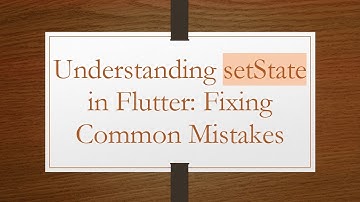Understanding setState in Flutter: Fixing Common Mistakes
