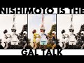 【ギャルと対談】NISHIMOTO IS THE GAL TALK【橘司】
