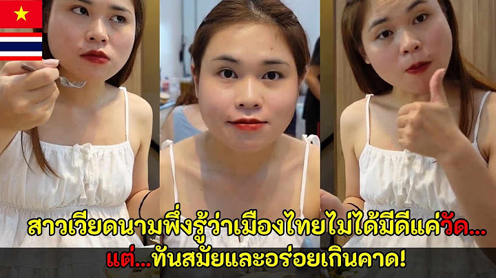 สาวเวียดนามพึ่งรู้ว่าเมืองไทยไม่ได้มีดีแค่วัด แต่ทันสมัยและอร่อยเกินคาด! / คอมเม้นต์ต่างชาติ