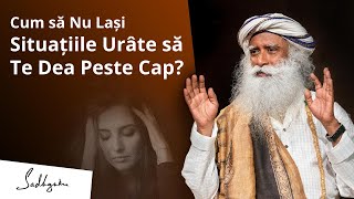 Modalitatea prin care să NU Lași Situațiile Urâte să Te Dea peste Cap | Sadhguru