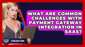 What Are Common Challenges With Payment Gateway Integration in SaaS? | Ecom SaaS Stack News