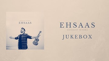 Ehsaas | Full Album Official Jukebox | Siddhant Mishra