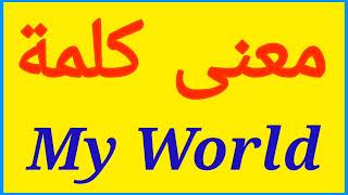 معنى كلمة My World | الصحيح لكلمة My World | المعنى العربي ل My World | كيف تكتب كلمة My World |