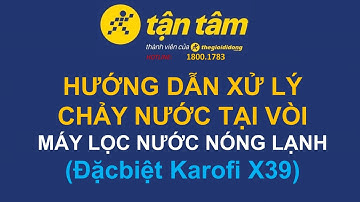 (HDSD) HƯỚNG DẪN XỬ LÝ CHẢY NƯỚC TẠI VÒI MÁY LỌC NƯỚC NÓNG LẠNH (Đặc biệt Karofi X39)