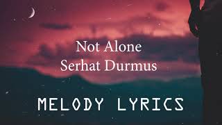 Serhat Durmus-Not Alone (lyrics) Resimi