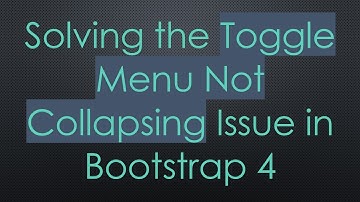 Solving the Toggle Menu Not Collapsing Issue in Bootstrap 4