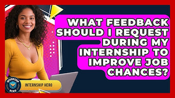 What Feedback Should I Request During My Internship to Improve Job Chances? | Internship Hero News