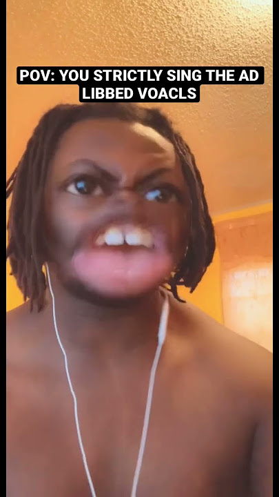 POV: YOU ONLY SING THE AD-LIBBED