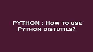 PYTHON : How to use Python distutils?