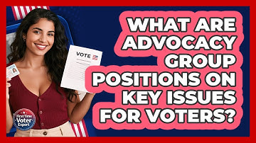 What Are Advocacy Group Positions On Key Issues For Voters? - First Time Voter Expert