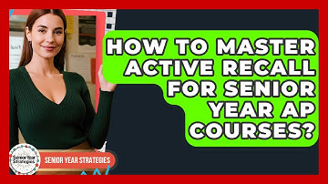 How To Master Active Recall For Senior Year AP Courses? - Senior Year Strategies