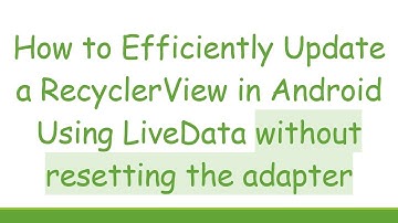 How to Efficiently Update a RecyclerView in Android Using LiveData without resetting the adapter