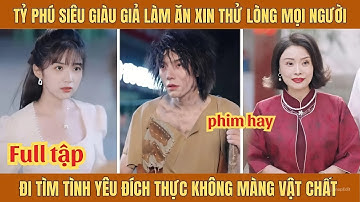 Tỷ phú siêu giàu giả làm ăn xin thử lòng mọi người ai ngờ lại tìm được tình yêu đời mình