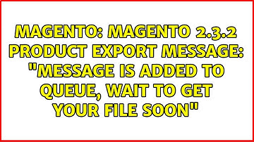 Magento 2.3.2 Product Export Message: "Message is added to queue, wait to get your file soon"