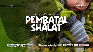 Pembatal Shalat - Ustadz Muhammad Abduh Tuasikal. M.Sc.