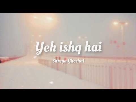 Shreya Ghoshal  Yeh Ishq Hai  lyrics 