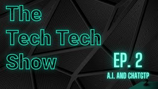 The Tech Tech Show Episode 2 | Paradigm shift with A.I. and ChatGPT