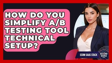 How Do You Simplify A/B Testing Tool Technical Setup? - Ecom SaaS Stack