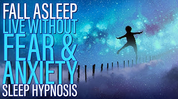 Sleep Hypnosis to Overcome Living in Fear & Stop Anxiety