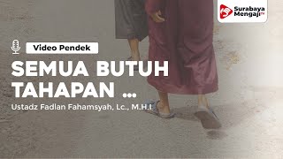 Semua Butuh Tahapan - Ustadz Fadlan Fahamsyah, Lc., M.H.I