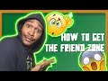 HOW TO GET OUT THE FRIEND ZONE !