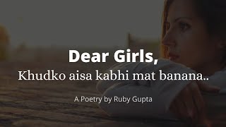 "Dear Girls - Khud Ko Aisa Kabhi Mat Banana" | @RubyGupta | Women Empowerment | Hindi Poetry