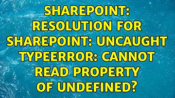 Sharepoint: Resolution for SharePoint: Uncaught TypeError: Cannot read property of undefined?
