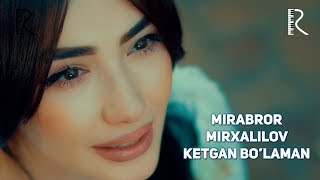 Mirabror Mirxalilov - Ketgan bo'laman | Мираброр Мирхалилов - Кетган буламан #UydaQoling