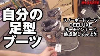 自分の足型スノーボードブーツ Deeluxe（ディーラックス）熱成型してみよう！