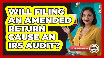 Will Filing An Amended Return Cause An IRS Audit? - Latino Family Filing