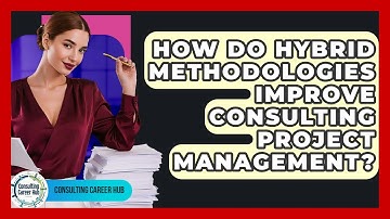 How Do Hybrid Methodologies Improve Consulting Project Management? - Consulting Career Hub