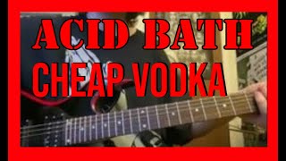 Acid Bath - Cheap Vodka (guitar cover)