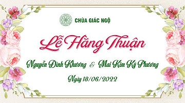 🛑Trực tiếp: Lễ Hằng Thuận chú rể  Đình Khương và cô dâu Kỳ Phương tại Chùa Giác Ngộ, ngày 18-06-2022