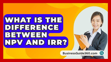 What Is The Difference Between NPV And IRR? - BusinessGuide360.com