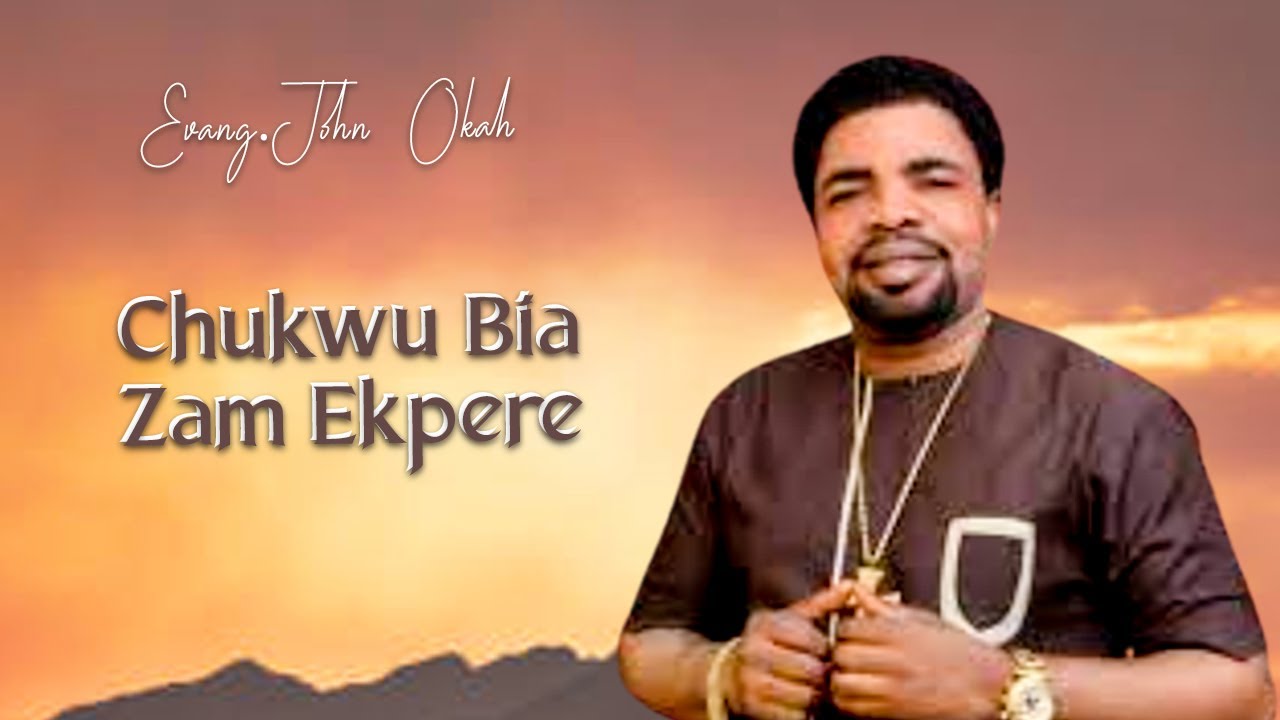 Evang. John Okah chukwu Bia Zam Ekpere Latest Nigerian Gospel Songs African Music YouTube