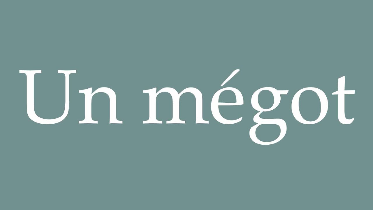How to Pronounce ''Un mégot'' (A cigarette butt) Correctly in French
