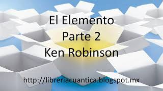 El Elemento - Parte 2 - Ken Robinson